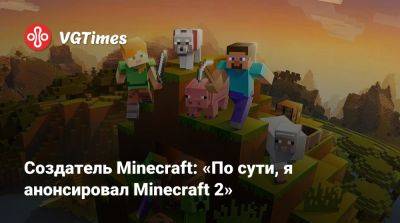 Создатель Minecraft: «По сути, я анонсировал Minecraft 2» - vgtimes.ru