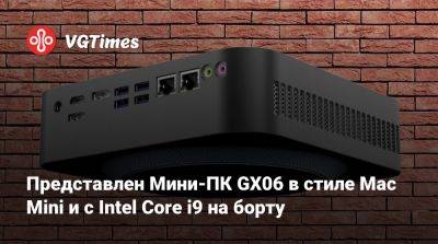 Представлен Мини-ПК GX06 в стиле Mac Mini и с Intel Core i9 на борту - vgtimes.ru