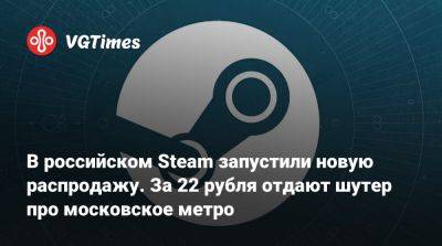 В российском Steam запустили новую распродажу. За 22 рубля отдают шутер про московское метро - vgtimes.ru - Россия