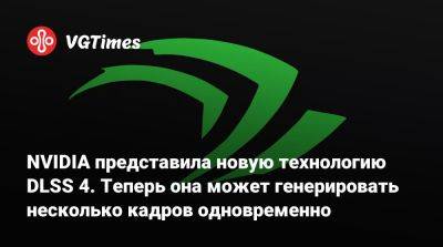 NVIDIA представила новую технологию DLSS 4. Теперь она может генерировать несколько кадров одновременно - vgtimes.ru