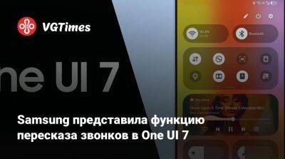 Samsung представила функцию пересказа звонков в One UI 7 - vgtimes.ru