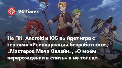 На ПК, Android и iOS выйдет игра с героями «Реинкарнации безработного», «Мастеров Меча Онлайн», «О моём перерождении в слизь» и не только - vgtimes.ru - Япония