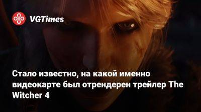 Стало известно, на какой именно видеокарте был отрендерен трейлер The Witcher 4 - vgtimes.ru