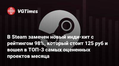 В Steam замечен новый инди-хит с рейтингом 98%, который стоит 125 руб и вошел в ТОП-3 самых оцененных проектов месяца - vgtimes.ru