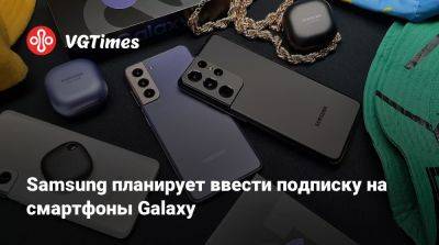 Samsung планирует ввести подписку на смартфоны Galaxy - vgtimes.ru - Сша - Южная Корея - Сан-Хосе