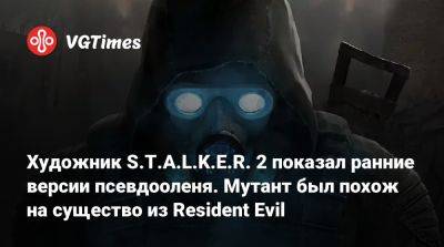 Художник S.T.A.L.K.E.R. 2 показал ранние версии псевдооленя. Мутант был похож на существо из Resident Evil - vgtimes.ru