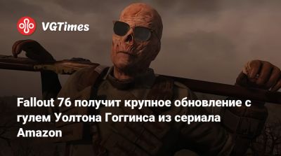 New Vegas - Уолтон Гоггинс (Walton Goggins) - Fallout 76 получит крупное обновление c гулем Уолтона Гоггинса из сериала Amazon - vgtimes.ru - штат Огайо