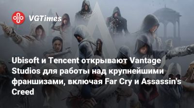 Ubisoft и Tencent открывают Vantage Studios для работы над крупнейшими франшизами, включая Far Cry и Assassin's Creed - vgtimes.ru