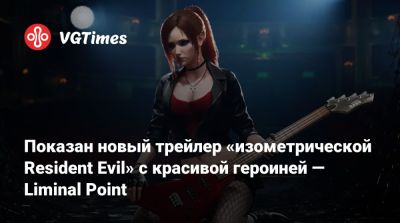 Показан новый трейлер «изометрической Resident Evil» с красивой героиней — Liminal Point - vgtimes.ru