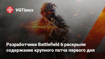 Разработчики Battlefield 6 раскрыли содержание крупного патча первого дня - vgtimes.ru