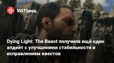 Dying Light: The Beast получила ещё один апдейт с улучшением стабильности и исправлением квестов - vgtimes.ru