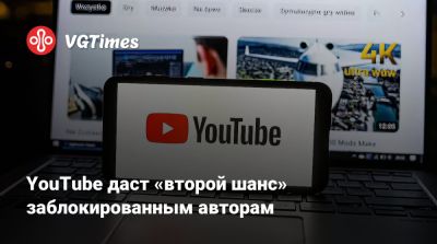 YouTube даст «второй шанс» заблокированным авторам - vgtimes.ru