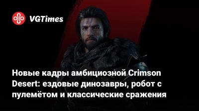 Новые кадры амбициозной Crimson Desert: ездовые динозавры, робот с пулемётом и классические сражения - vgtimes.ru - Россия