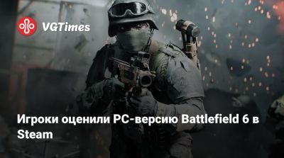 Игроки оценили PC-версию Battlefield 6 в Steam - vgtimes.ru