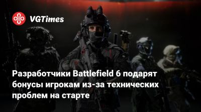 Разработчики Battlefield 6 подарят бонусы игрокам из-за технических проблем на старте - vgtimes.ru