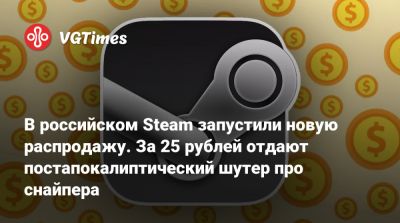 В российском Steam запустили новую распродажу. За 25 рублей отдают постапокалиптический шутер про снайпера - vgtimes.ru - Россия