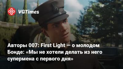 Джеймс Бонд - Io Interactive - Авторы 007: First Light — о молодом Бонде: «Мы не хотели делать из него супермена с первого дня» - vgtimes.ru