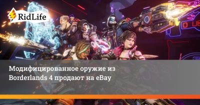 Модифицированное оружие из Borderlands 4 продают на eBay - ridus.ru