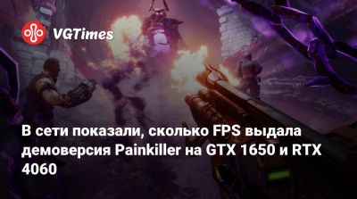В сети показали, сколько FPS выдала демоверсия Painkiller на GTX 1650 и RTX 4060 - vgtimes.ru
