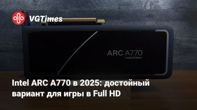 Intel ARC A770 в 2025: достойный вариант для игры в Full HD - vgtimes.ru