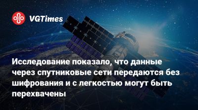 Исследование показало, что данные через спутниковые сети передаются без шифрования и с легкостью могут быть перехвачены - vgtimes.ru - Сан-Диего