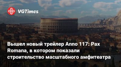 Вышел новый трейлер Anno 117: Pax Romana, в котором показали строительство масштабного амфитеатра - vgtimes.ru
