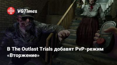 Red Barrels - В The Outlast Trials добавят PvP-режим «Вторжение» - vgtimes.ru