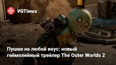 Пушки на любой вкус: новый геймплейный трейлер The Outer Worlds 2 - vgtimes.ru
