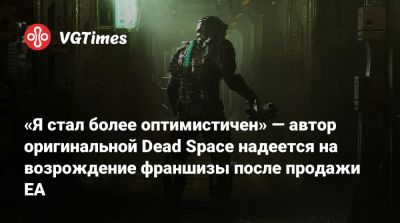 Глен Скофилд (Glen Schofield) - «Я стал более оптимистичен» — автор оригинальной Dead Space надеется на возрождение франшизы после продажи EA - vgtimes.ru - Таиланд - Бангкок