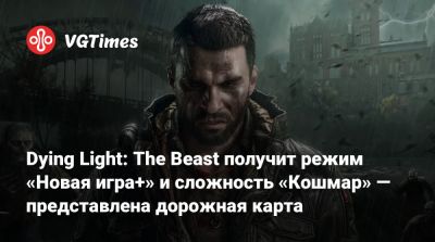 Dying Light: The Beast получит режим «Новая игра+» и сложность «Кошмар» — представлена дорожная карта - vgtimes.ru