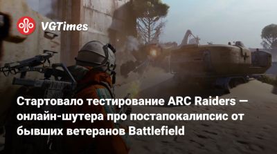 Стартовало тестирование ARC Raiders — онлайн-шутера про постапокалипсис от бывших ветеранов Battlefield - vgtimes.ru