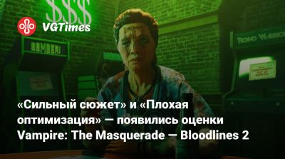 «Сильный сюжет» и «Плохая оптимизация» — появились оценки Vampire: The Masquerade — Bloodlines 2 - vgtimes.ru - Китай