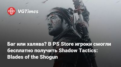 Баг или халява? В PS Store игроки смогли бесплатно получить Shadow Tactics: Blades of the Shogun - vgtimes.ru - Япония