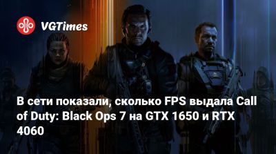 В сети показали, сколько FPS выдала Call of Duty: Black Ops 7 на GTX 1650 и RTX 4060 - vgtimes.ru