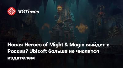 Новая Heroes of Might & Magic выйдет в России? Ubisoft больше не числится издателем - vgtimes.ru - Россия