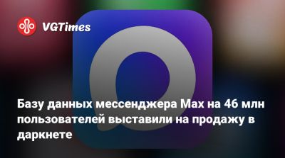 Базу данных мессенджера Max на 46 млн пользователей выставили на продажу в даркнете - vgtimes.ru - Россия