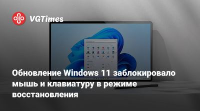 Обновление Windows 11 заблокировало мышь и клавиатуру в режиме восстановления - vgtimes.ru