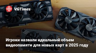 Игроки назвали идеальный объем видеопамяти для новых карт в 2025 году - vgtimes.ru