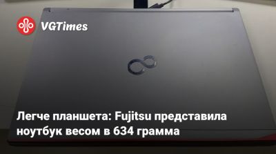 Легче планшета: Fujitsu представила ноутбук весом в 634 грамма - vgtimes.ru - Япония