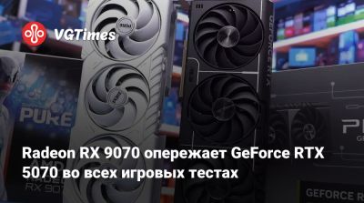 Radeon RX 9070 опережает GeForce RTX 5070 во всех игровых тестах - vgtimes.ru