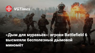 «Дым для муравьёв»: игроки Battlefield 6 высмеяли бесполезный дымовой миномёт - vgtimes.ru