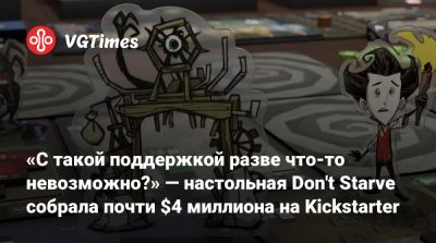 «С такой поддержкой разве что-то невозможно?» — настольная Don't Starve собрала почти $4 миллиона на Kickstarter - vgtimes.ru