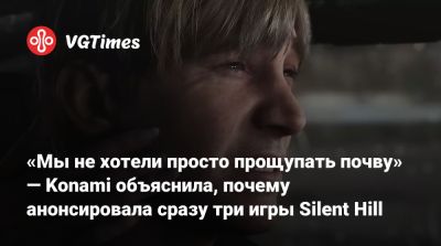 «Мы не хотели просто прощупать почву» — Konami объяснила, почему анонсировала сразу три игры Silent Hill - vgtimes.ru