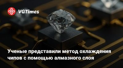 Ученые представили метод охлаждения чипов с помощью алмазного слоя - vgtimes.ru
