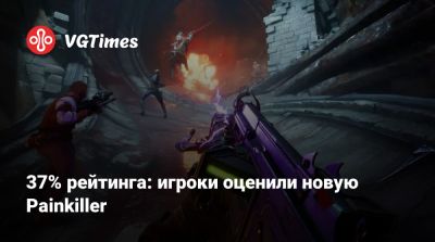 37% рейтинга: игроки оценили новую Painkiller - vgtimes.ru - Россия