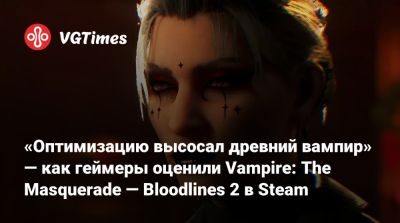 Мира Тьмы - «Оптимизацию высосал древний вампир» — как геймеры оценили Vampire: The Masquerade — Bloodlines 2 в Steam - vgtimes.ru - Китай