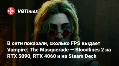 В сети показали, сколько FPS выдает Vampire: The Masquerade — Bloodlines 2 на RTX 5090, RTX 4060 и на Steam Deck - vgtimes.ru
