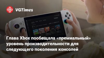 Game Pass - Глава Xbox пообещала «премиальный» уровень производительности для следующего поколения консолей - vgtimes.ru