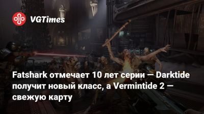 Fatshark отмечает 10 лет серии — Darktide получит новый класс, а Vermintide 2 — свежую карту - vgtimes.ru