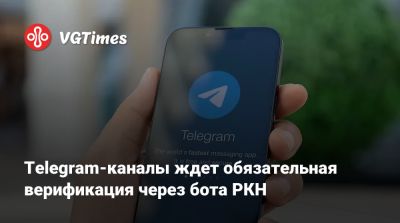 Telegram-каналы ждет обязательная верификация через бота РКН - vgtimes.ru - Россия